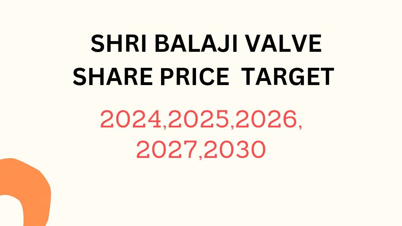 Shri Balaji Valve Components Share Price Target 2024, 2025, 2026, 2027, 2028, To 2030