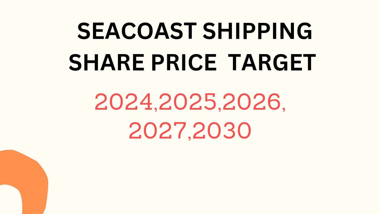 Seacoast Shipping Share Price Target 2024, 2025, 2026, 2027, 2028, To 2030