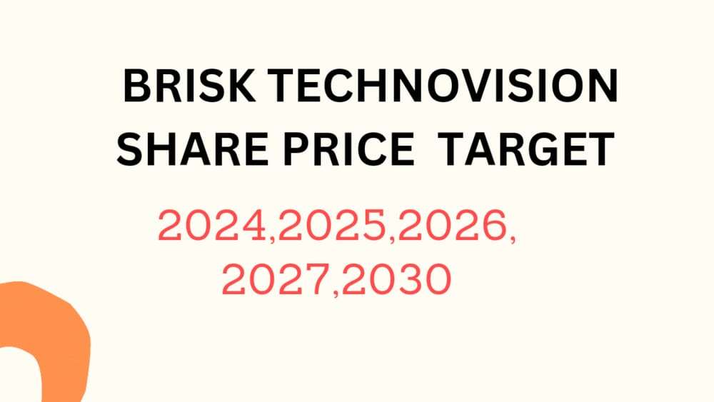 Brisk Technovision Share Price Target 2024, 2025, 2026, 2027, 2028, To 2030