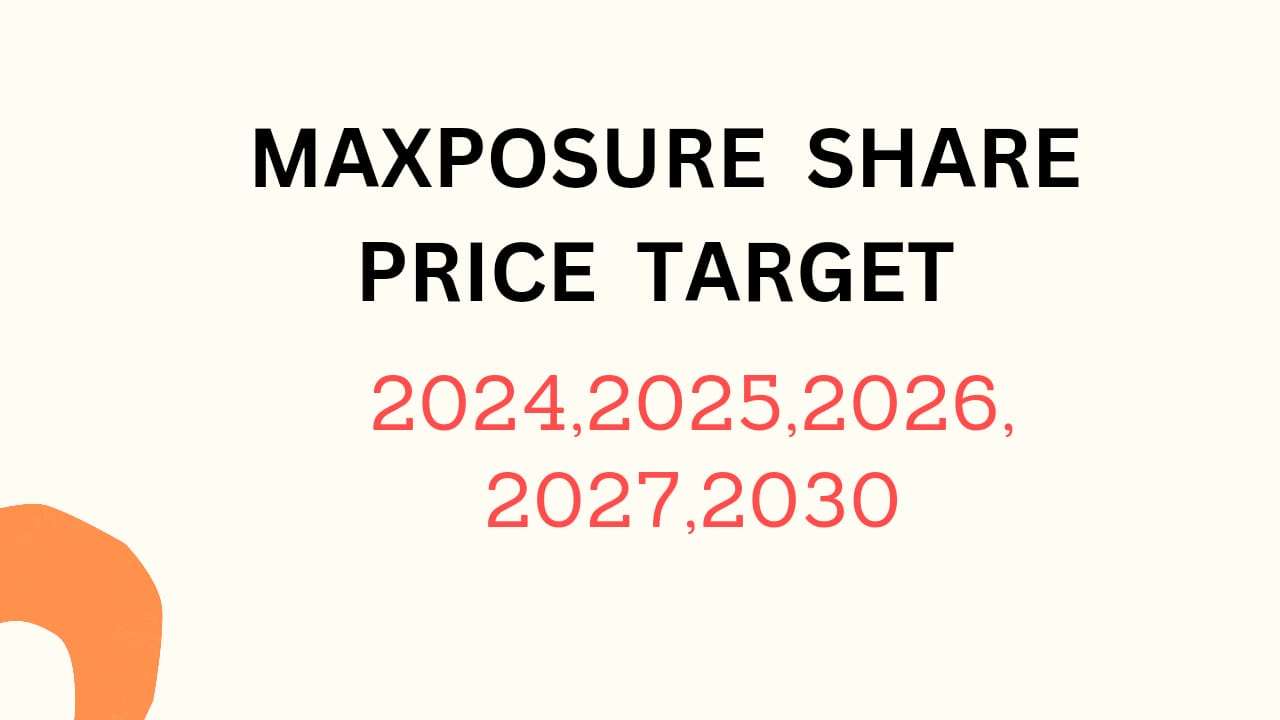 Maxposure Share Price Target 2024, 2025, 2026, 2027, 2028, To 2030