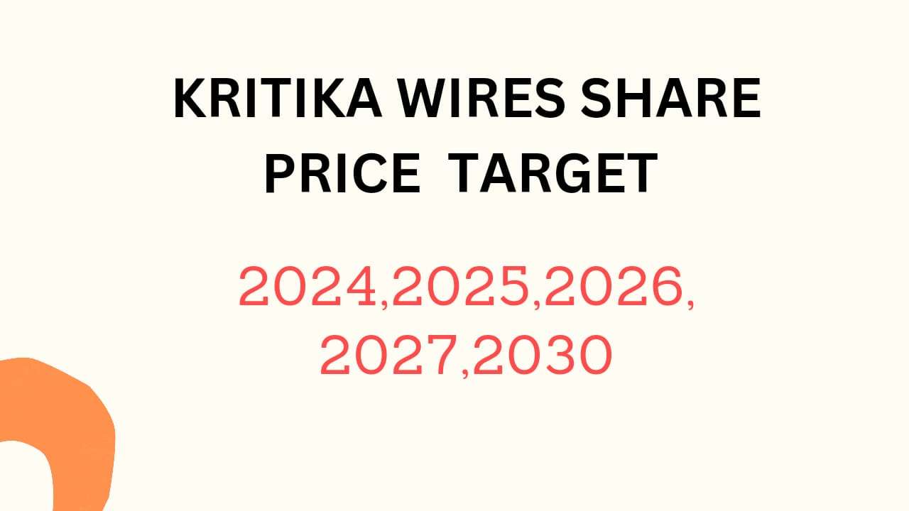 Kritika Wires Share Price Target 2024, 2025, 2026, 2027, 2028, To 2030