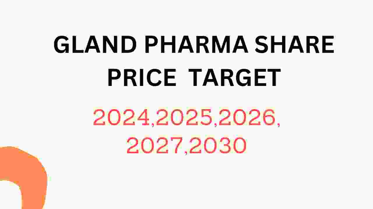 Gland Pharma Share Price Target 2024, 2025, 2026, 2027, 2028, To 2030