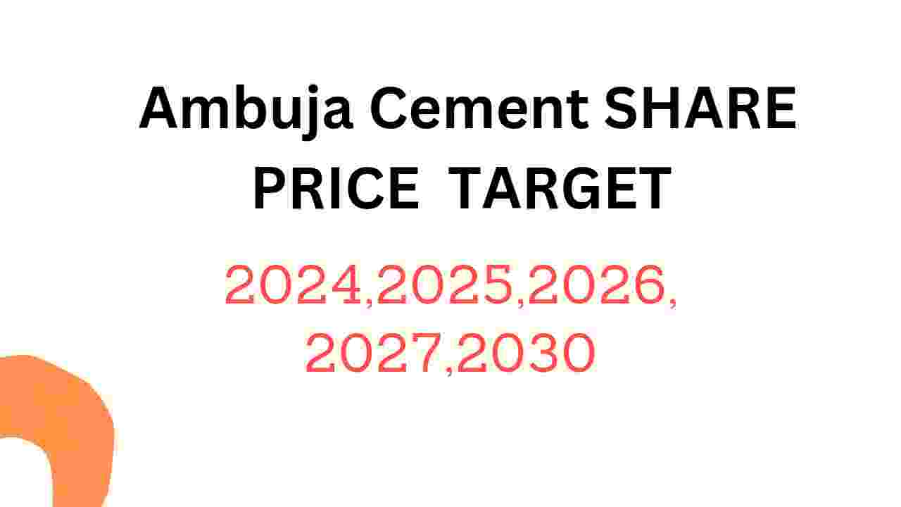 Ambuja cement Share Price Target 2024, 2025, 2026, 2027, 2028, To 2030